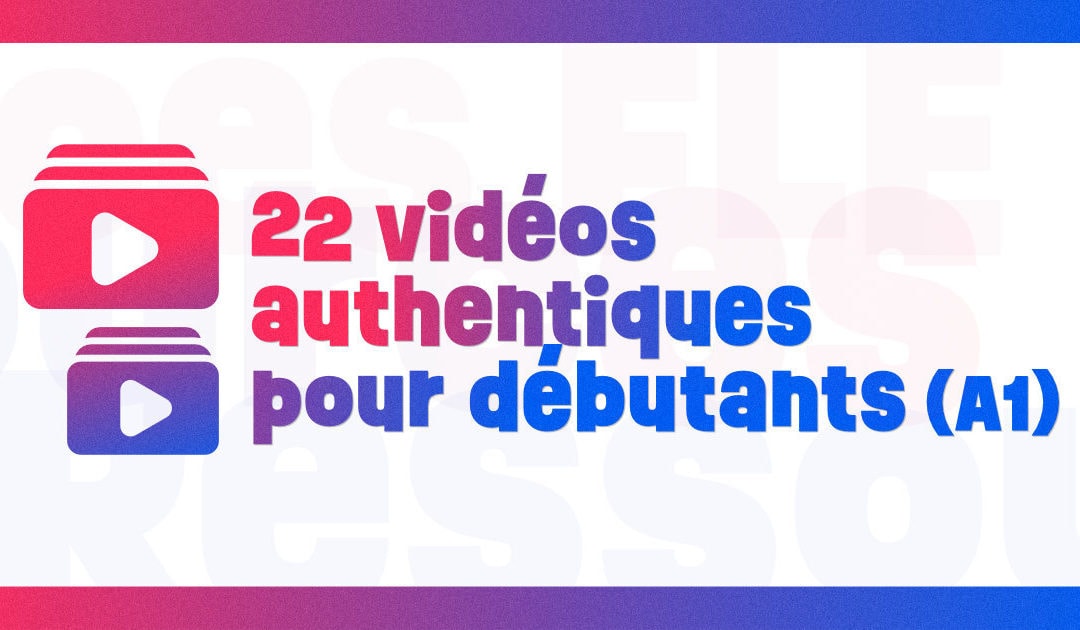 22 vidéos authentiques pour débutants (A1)