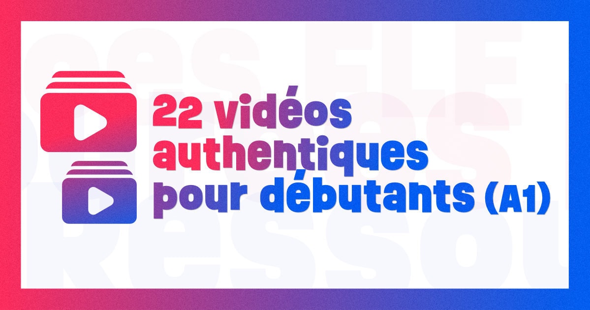 22 vidéos authentiques pour débutants (A1)