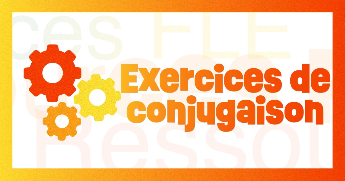Exercices de conjugaison - Les Zexperts FLE