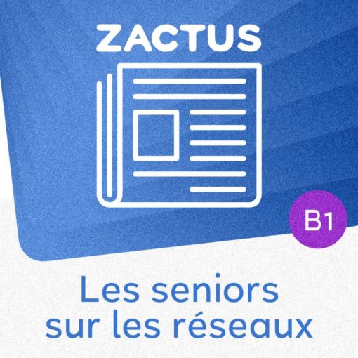 Zactus : Les seniors sur les réseaux (B1) : parler de la dépendance aux réseaux sociaux