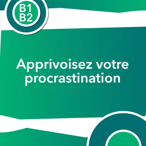 Discussion authentique : Apprivoisez votre procrastination (B1+/B2)