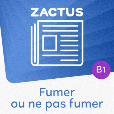 Zactus : Fumer ou ne pas fumer ? (B1) : parler de la cigarette électronique et autres produits alternatifs