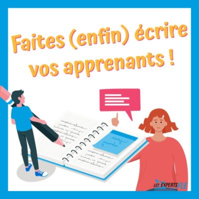 Faites (enfin) écrire vos apprenants !