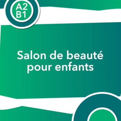 Discussion authentique : Les salons de beauté pour enfants(A2/B1)