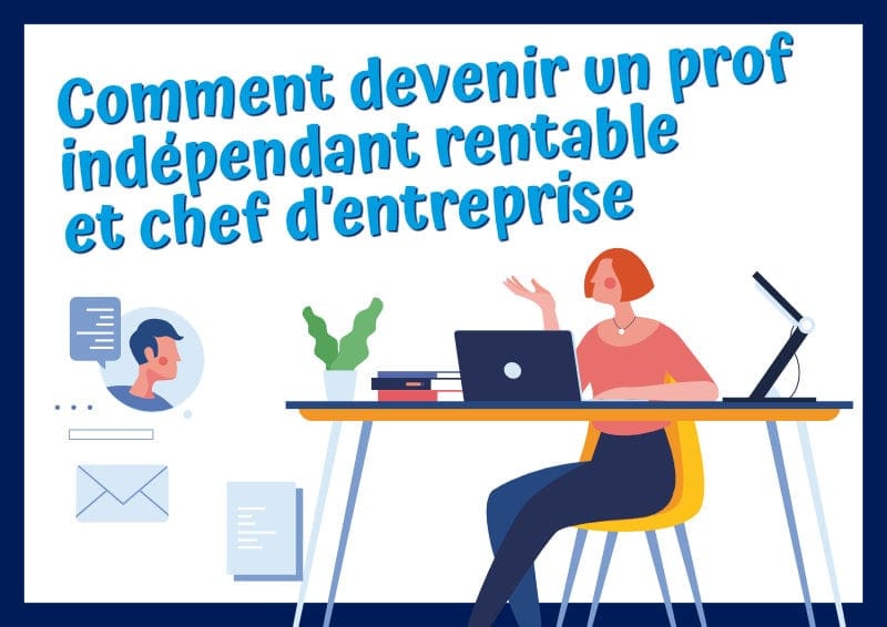 Comment devenir un prof indépendant rentable et chef d’entreprise