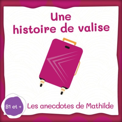 Anecdotes audio FLE : une histoire de valise