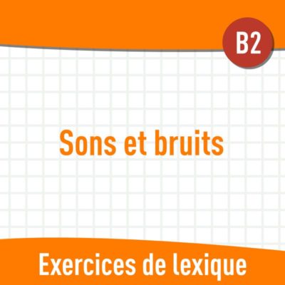 Sons et bruits (B2) : exercices de vocabulaire en PDF