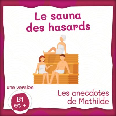 Les anecdotes de Mathilde : le sauna des hasards (B1+/B2)