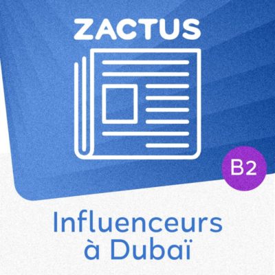 Zactus : Influenceurs à Dubaï (B2) : parler de la vie des influenceurs et de l’attaque iranienne