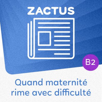 Zactus : Quand maternité rime avec difficulté (B2)