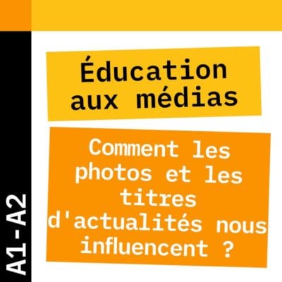 Éducation aux médias A1-A2 : Comment les photos et les titres d'actualités nous influencent ?