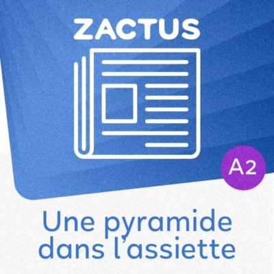 Zactus : Une pyramide dans l'assiette (A2) : parler des habitudes alimentaires