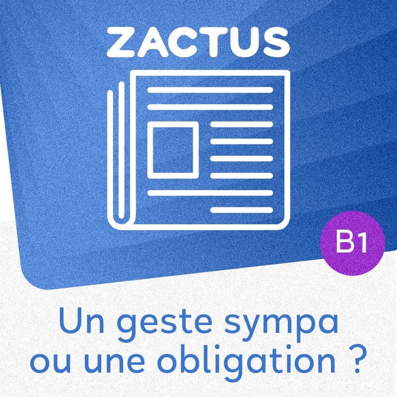 Zactus : Un geste sympa ou une obligation ? (B1)