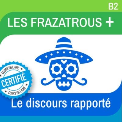 LES FRAZATROUS PLUS – le discours rapporté B2